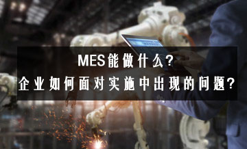 MES能做什么？企業(yè)如何面對(duì)實(shí)施中出現(xiàn)的問(wèn)題？