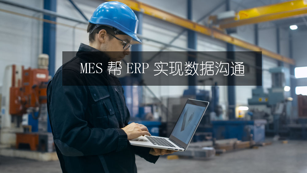 MES幫ERP實現數據溝通 MES幫ERP實現數據溝通