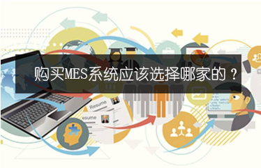 購買MES系統(tǒng)應該選擇哪家的? 購買MES系統(tǒng)應該選擇哪家的?